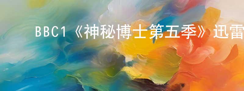 单蕾蕾的动漫综艺大全,BBC1《神秘博士第五季》迅雷下载/在线观看/百度云-魔幻/科幻-美剧天堂